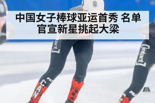 中国女子棒球亚运首秀 名单官宣新星挑起大梁